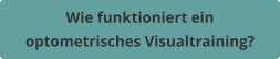 Wie funktioniert ein optometrisches Visualtraining?